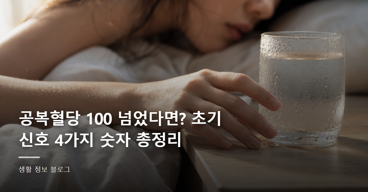 공복혈당 100 넘었다면? 초기 신호 4가지 숫자 총정리