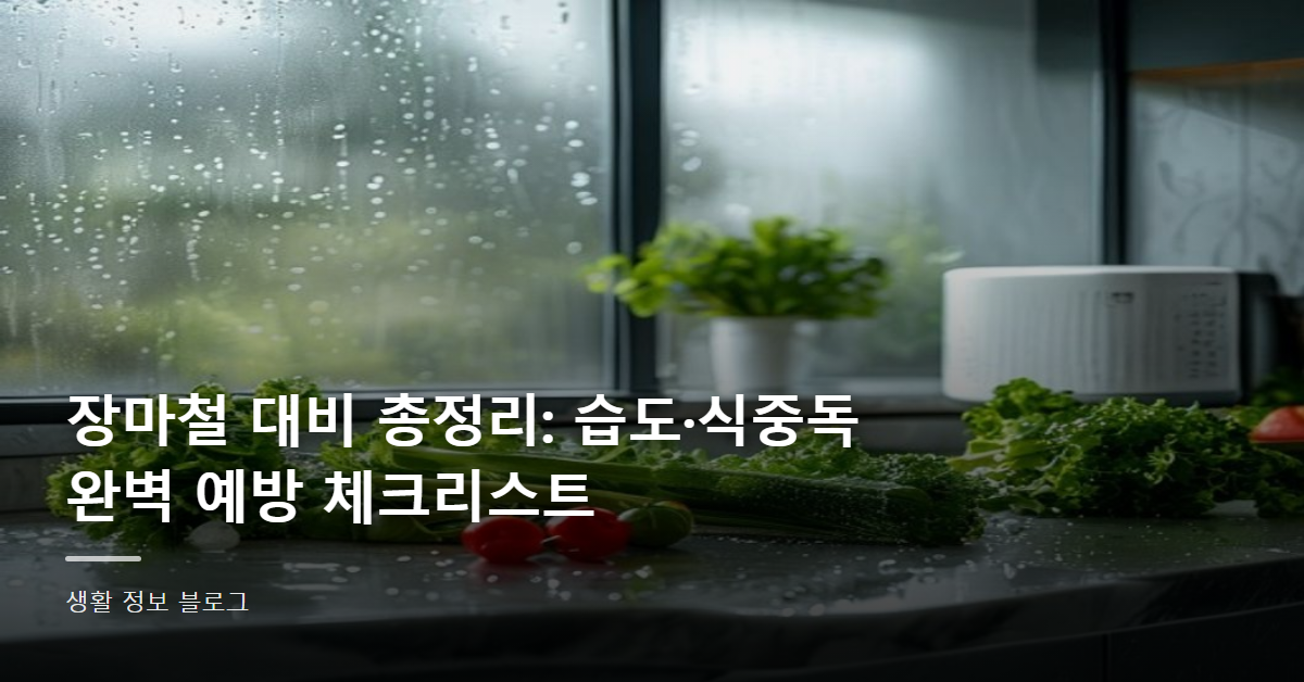 장마철 대비 총정리: 습도·식중독 완벽 예방 체크리스트