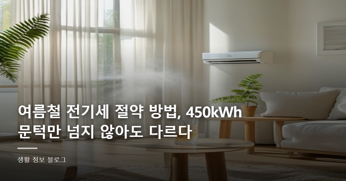 여름철 전기세 절약 방법, 450kWh 문턱만 넘지 않아도 다르다