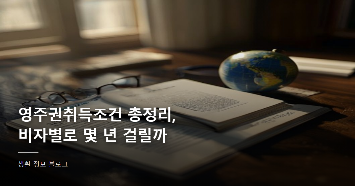 영주권취득조건 총정리, 비자별로 몇 년 걸릴까