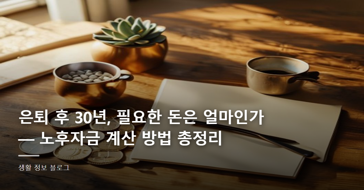 은퇴 후 30년, 필요한 돈은 얼마인가 — 노후자금 계산 방법 총정리