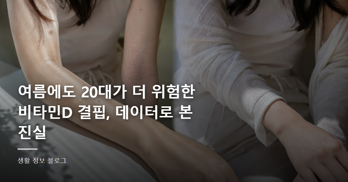 여름에도 20대가 더 위험한 비타민D 결핍, 데이터로 본 진실
