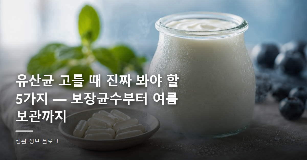 유산균 고를 때 진짜 봐야 할 5가지 — 보장균수부터 여름 보관까지