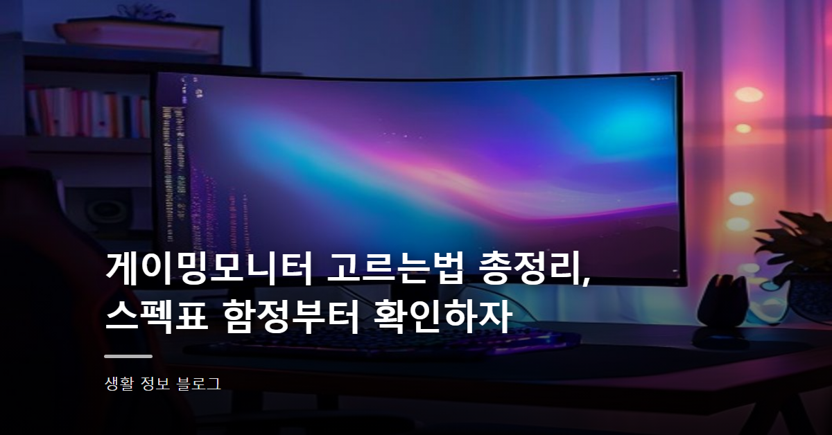 게이밍모니터 고르는법 총정리, 스펙표 함정부터 확인하자