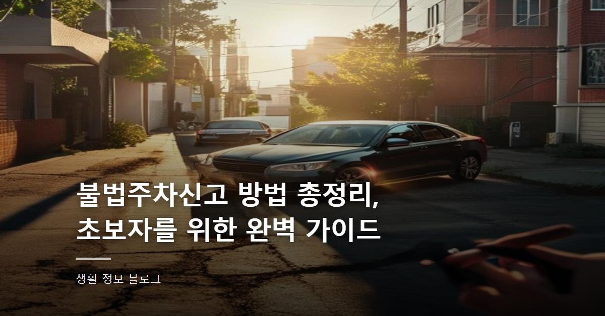 불법주차신고 방법 총정리, 초보자를 위한 완벽 가이드