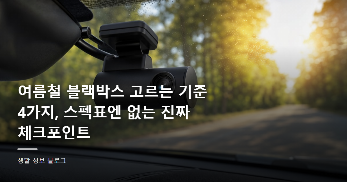여름철 블랙박스 고르는 기준 4가지, 스펙표엔 없는 진짜 체크포인트