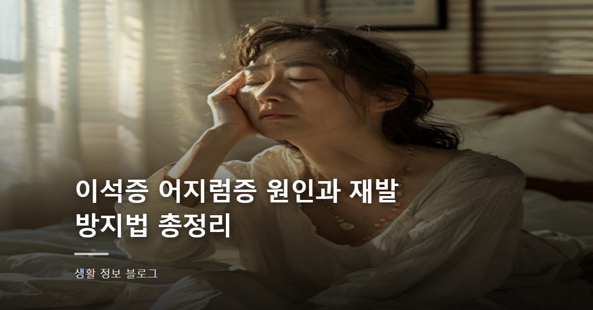 이석증 어지럼증 원인과 재발 방지법 총정리