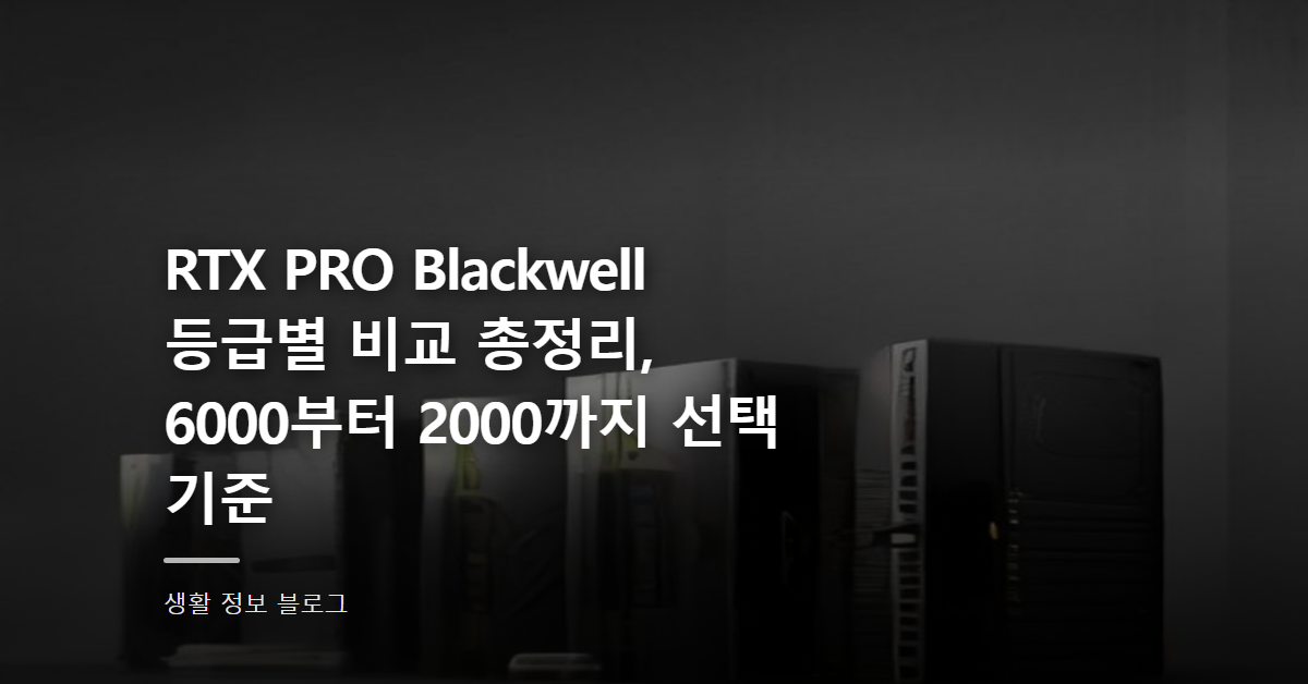 RTX PRO Blackwell 등급별 비교 총정리, 6000부터 2000까지 선택 기준