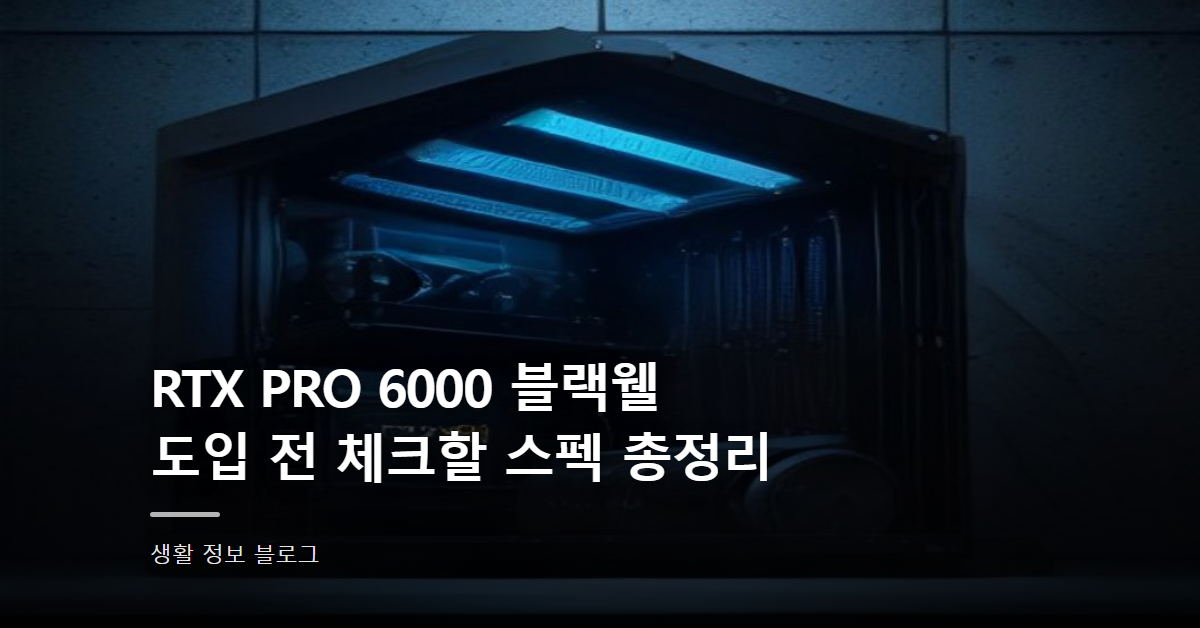 RTX PRO 6000 블랙웰 도입 전 체크할 스펙 총정리