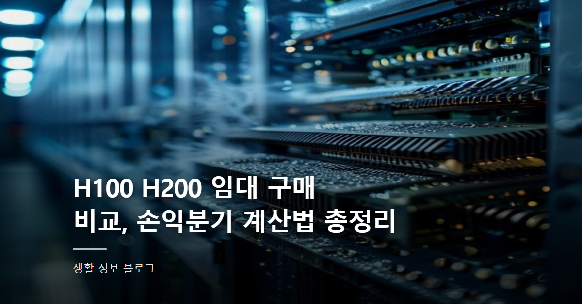 H100 H200 임대 구매 비교, 손익분기 계산법 총정리