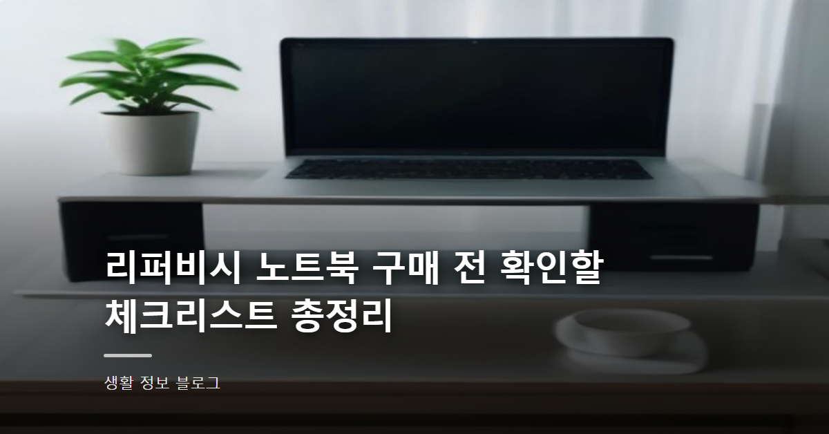 리퍼비시 노트북 구매 전 확인할 체크리스트 총정리