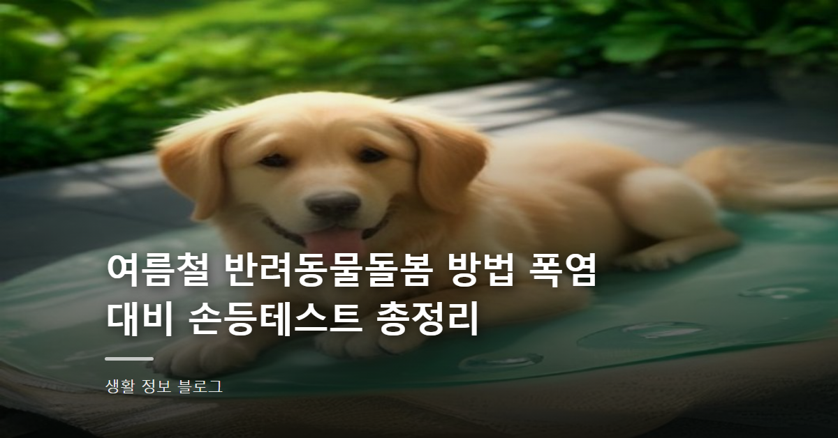 여름철 반려동물돌봄 방법 폭염 대비 손등테스트 총정리
