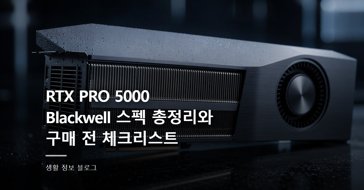 RTX PRO 5000 Blackwell 스펙 총정리와 구매 전 체크리스트