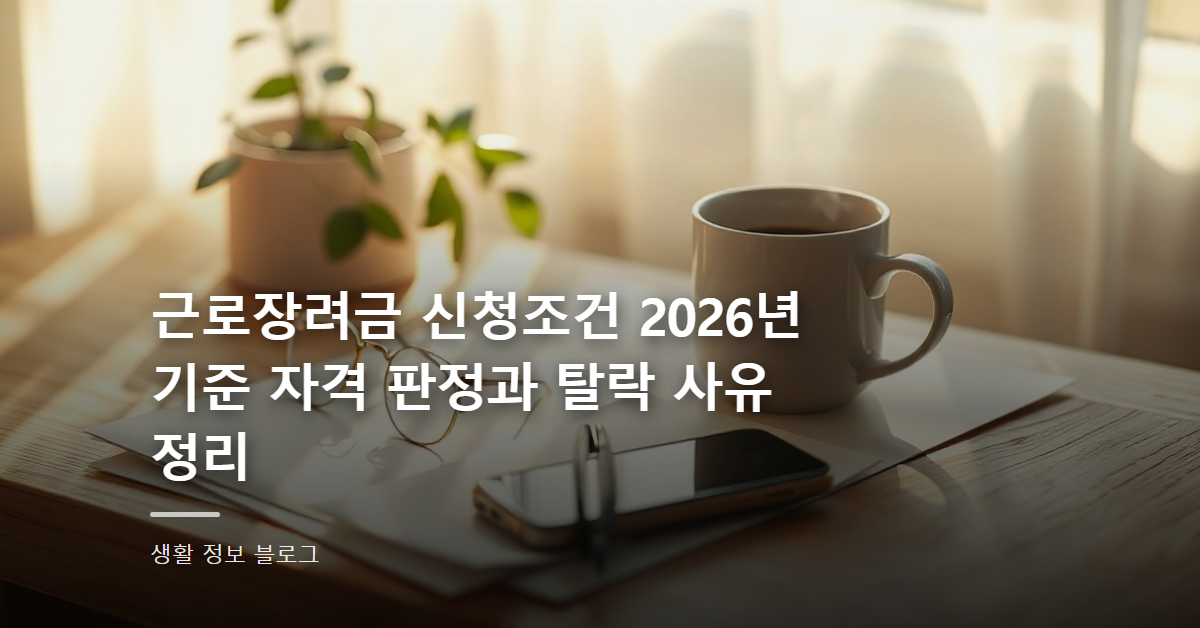 근로장려금 신청조건 2026년 기준 자격 판정과 탈락 사유 정리